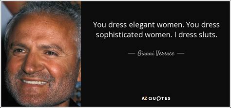 i like my women cocky all dressed up in versace|Gianni Versace quote: You dress elegant women. You dress .